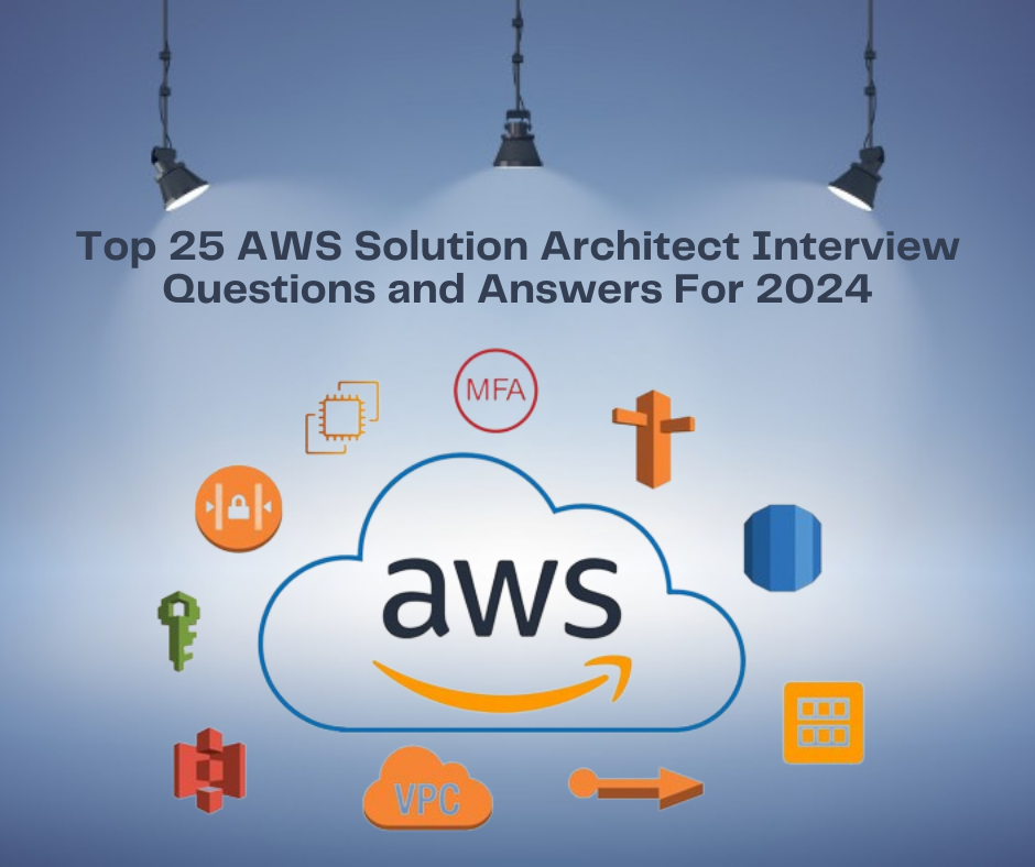 Top 25 AWS Solution Architect Interview Questions and Answers For 2024
